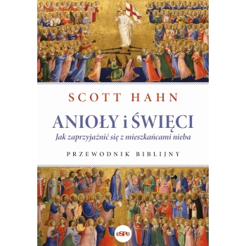 Anioły i święci. Jak zaprzyjaźnić się z mieszkańcami nieba. Przewodnik biblijny - Scott Hahn